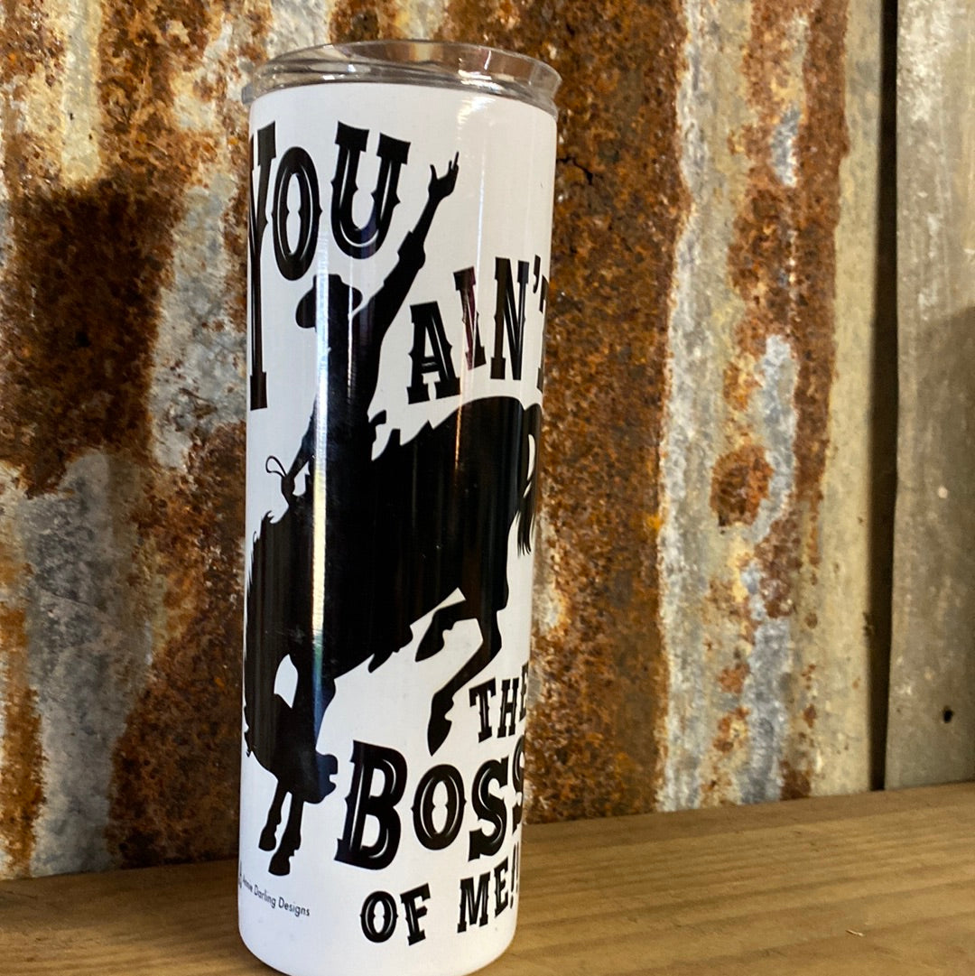 You Ain’t the Boss of Me tumbler